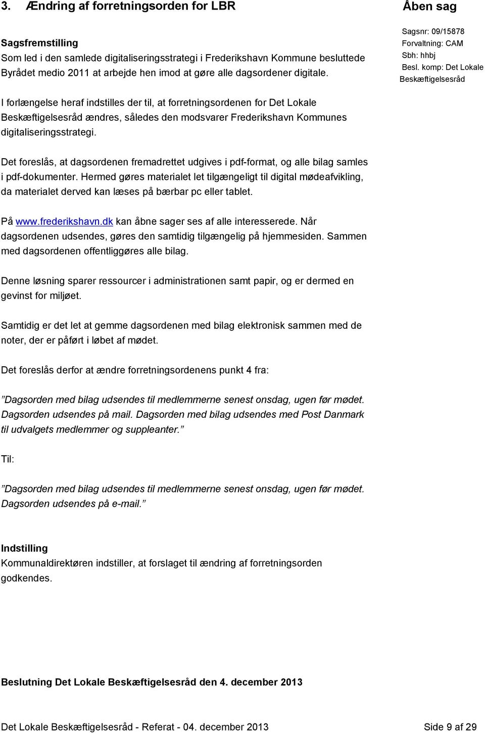 komp: Det Lokale Beskæftigelsesråd I forlængelse heraf indstilles der til, at forretningsordenen for Det Lokale Beskæftigelsesråd ændres, således den modsvarer Frederikshavn Kommunes