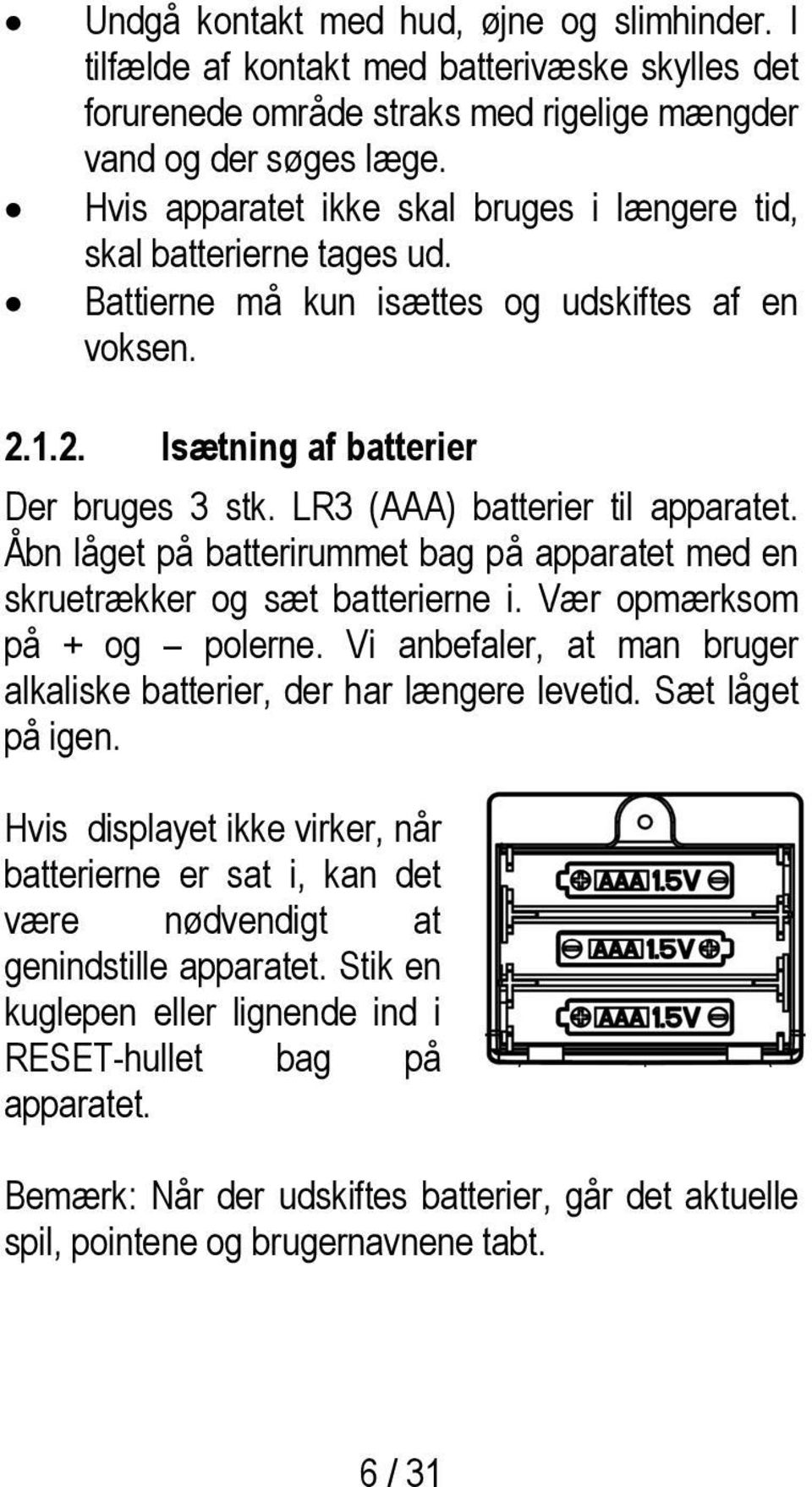 LR3 (AAA) batterier til apparatet. Åbn låget på batterirummet bag på apparatet med en skruetrækker og sæt batterierne i. Vær opmærksom på + og polerne.