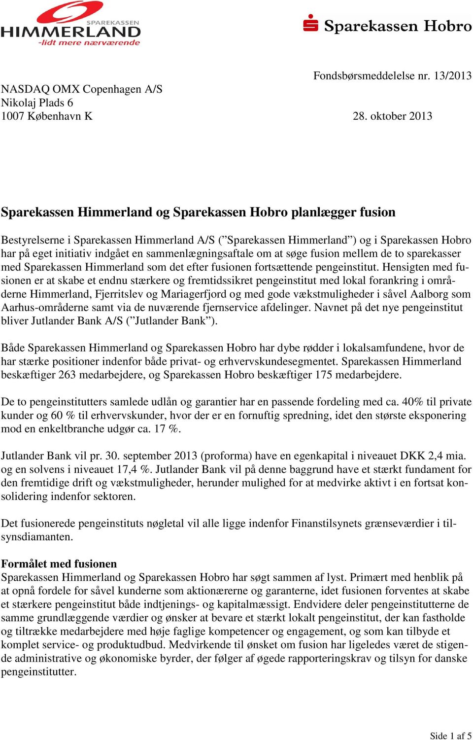 en sammenlægningsaftale om at søge fusion mellem de to sparekasser med Sparekassen Himmerland som det efter fusionen fortsættende pengeinstitut.