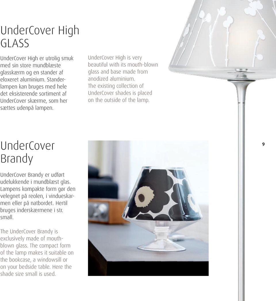 UnderCover High is very beau tiful with its mouth-blown glass and base made from anodized aluminium. The existing collection of UnderCover shades is placed on the outside of the lamp.