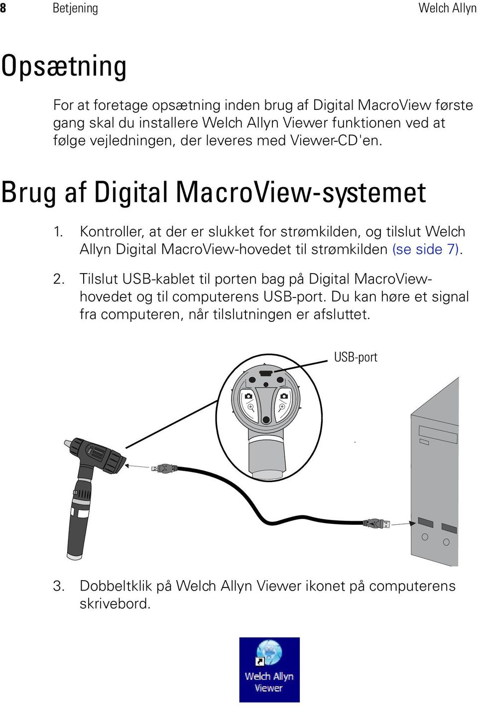 Kontroller, at der er slukket for strømkilden, og tilslut Welch Allyn Digital MacroView-hovedet til strømkilden (se side 7). 2.