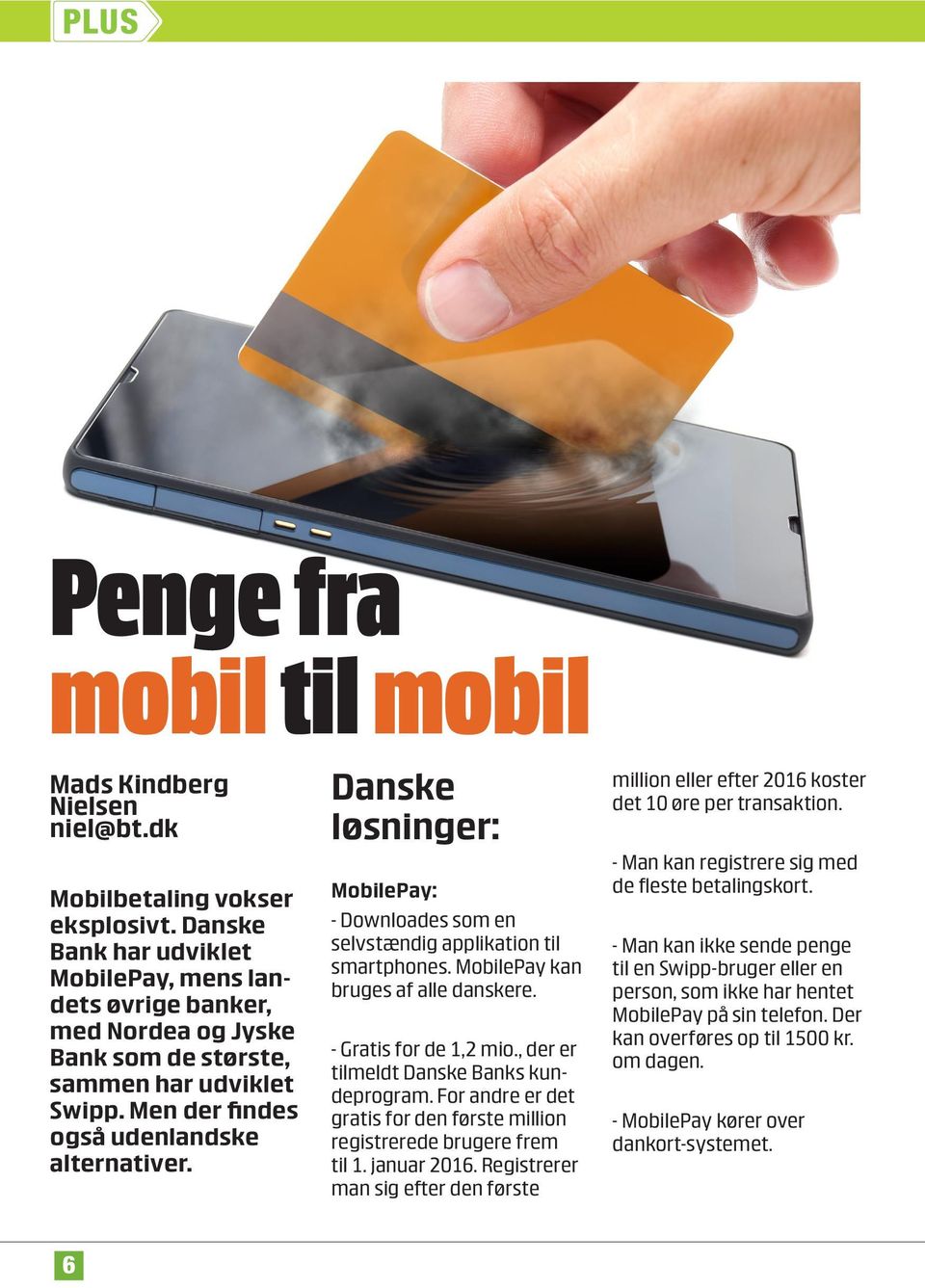 Danske løsninger: MobilePay: - Downloades som en selvstændig applikation til smartphones. MobilePay kan bruges af alle danskere. - Gratis for de 1,2 mio., der er tilmeldt Danske Banks kundeprogram.