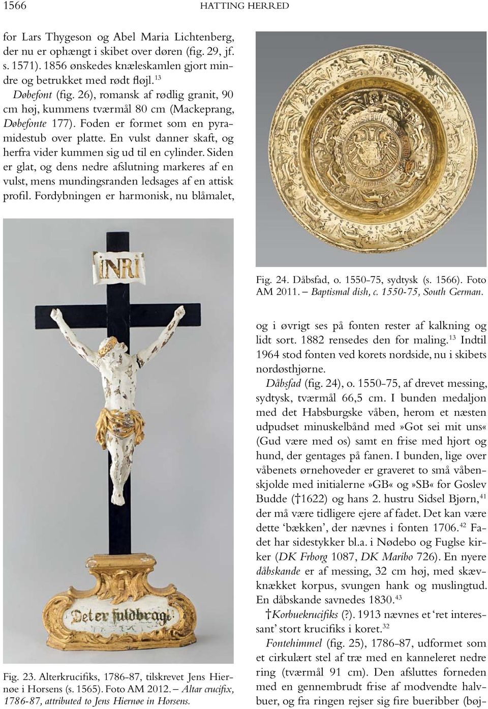 I bunden medaljon med det Habsburgske våben, herom et næsten udpudset minuskelbånd med»got sei mit uns«(gud være med os) samt en frise med hjort og hund, der gentages på fanen.