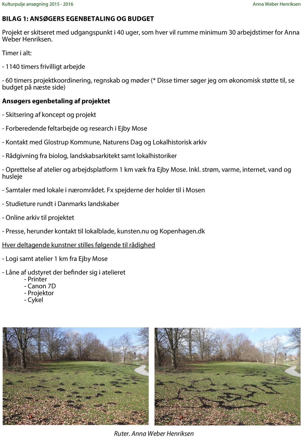 projektet - Skitsering af koncept og projekt - Forberedende feltarbejde og research i Ejby Mose - Kontakt med Glostrup Kommune, Naturens Dag og Lokalhistorisk arkiv - Rådgivning fra biolog,