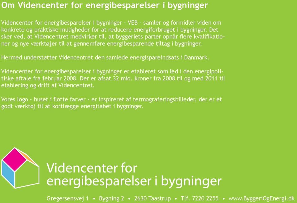 Hermed understøtter Videncentret den samlede energispareindsats i Danmark. Videncenter for energibesparelser i bygninger er etableret som led i den energipolitiske aftale fra februar 2008.