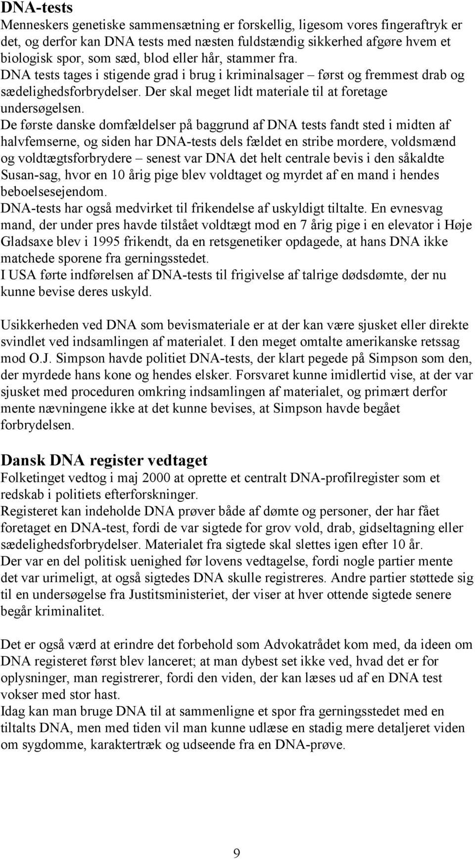 De første danske domfældelser på baggrund af DNA tests fandt sted i midten af halvfemserne, og siden har DNA-tests dels fældet en stribe mordere, voldsmænd og voldtægtsforbrydere senest var DNA det
