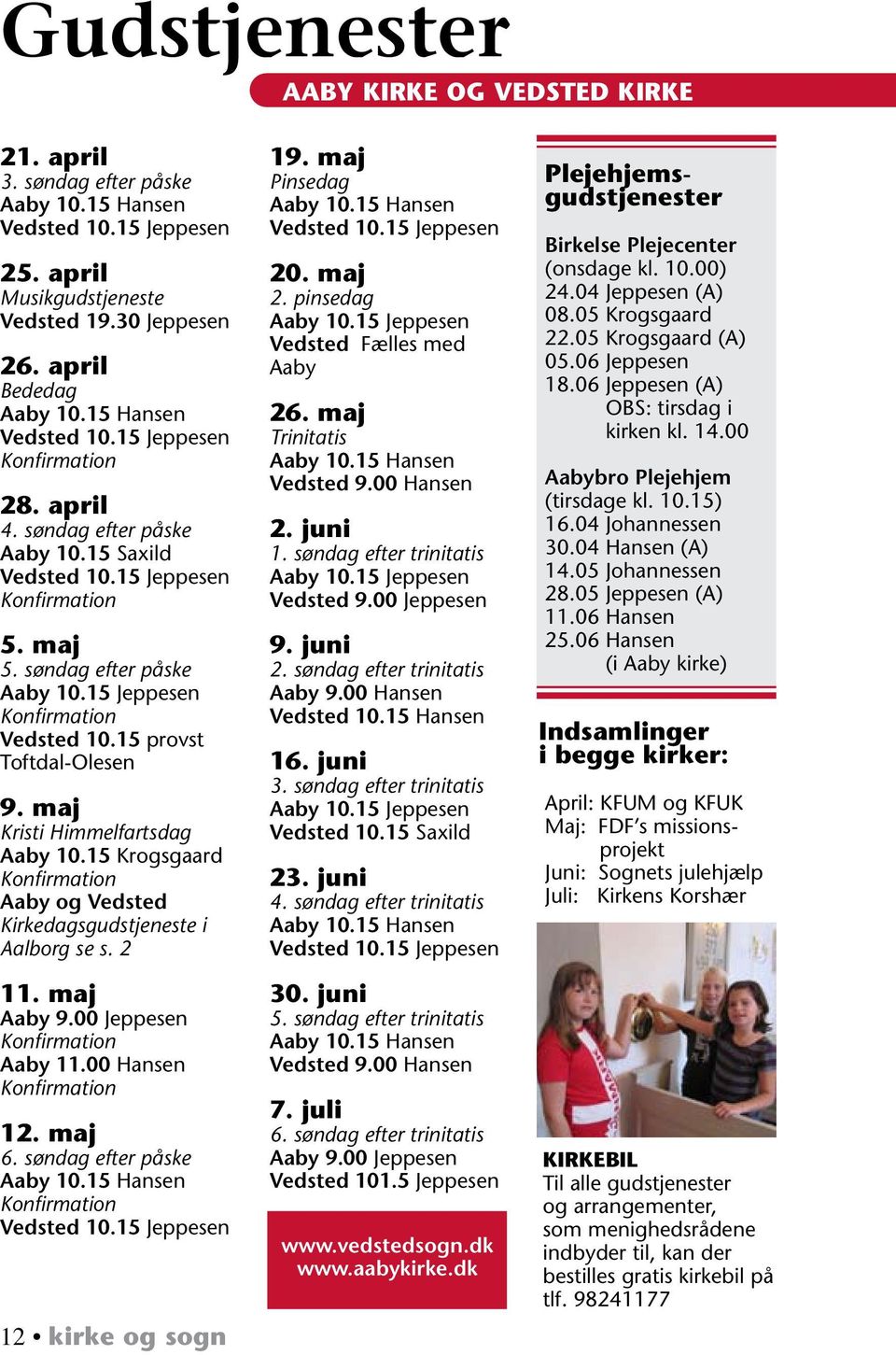 15 Krogsgaard Aaby og Vedsted Kirkedagsgudstjeneste i Aalborg se s. 2 11. maj Aaby 9.00 Jeppesen Aaby 11.00 Hansen 12. maj 6. søndag efter påske Vedsted 10.15 Jeppesen 12 kirke og sogn 19.