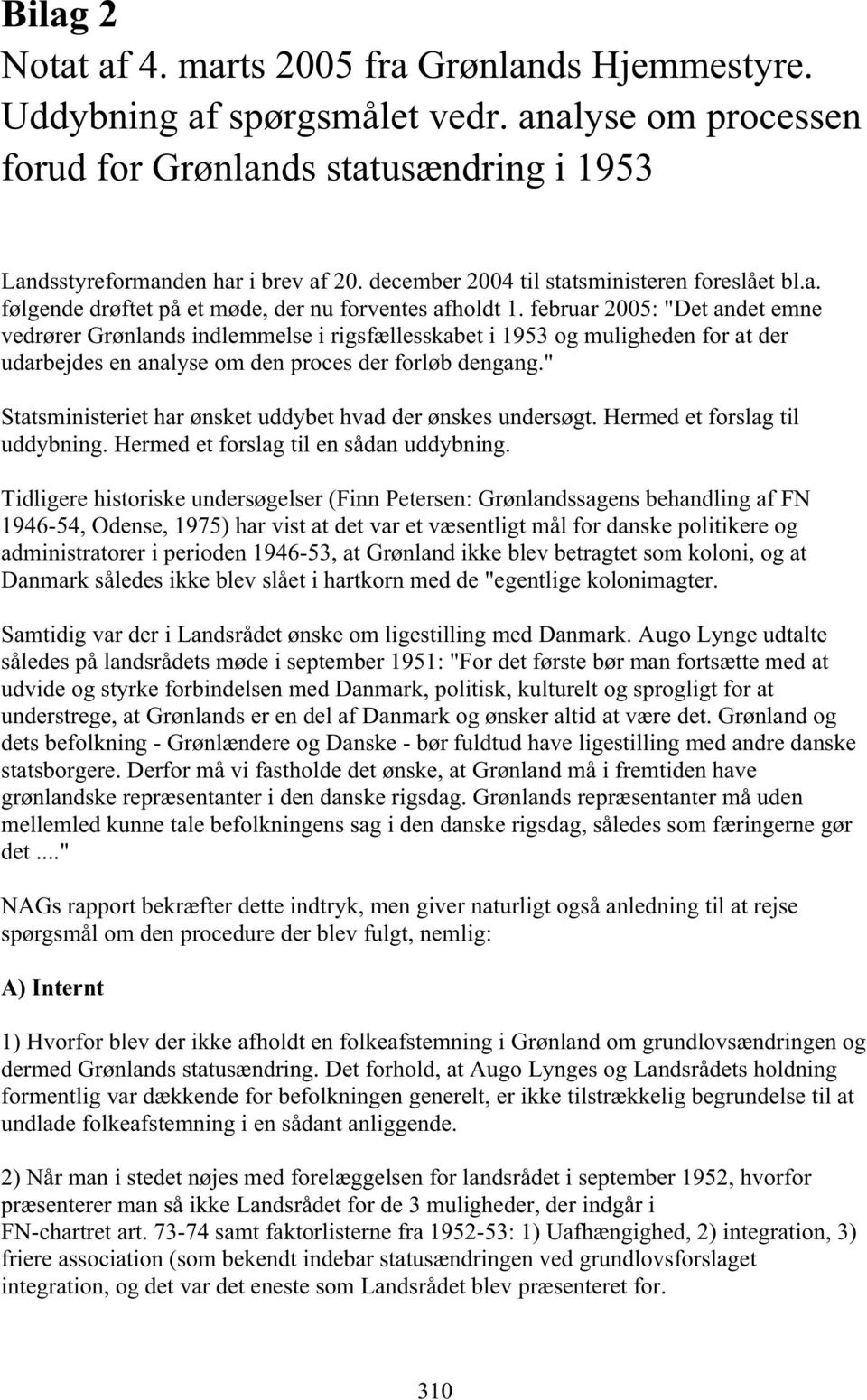 februar 2005: "Det andet emne vedrører Grønlands indlemmelse i rigsfællesskabet i 1953 og muligheden for at der udarbejdes en analyse om den proces der forløb dengang.