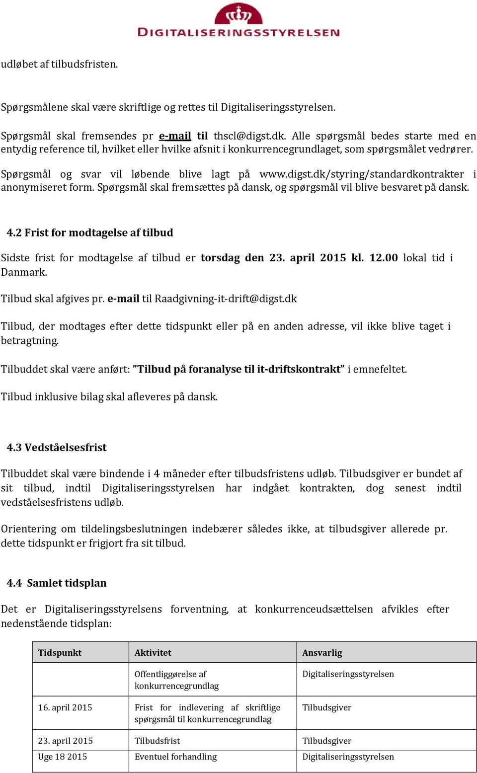 dk/styring/standardkontrakter i anonymiseret form. Spørgsmål skal fremsættes på dansk, og spørgsmål vil blive besvaret på dansk. 4.