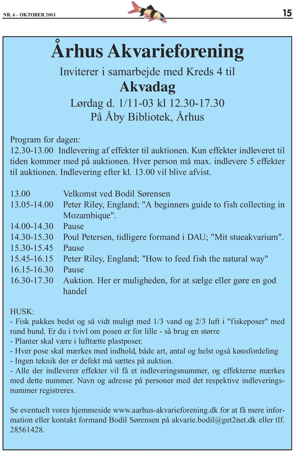 00 vil blive afvist. 13.00 Velkomst ved Bodil Sørensen 13.05-14.00 Peter Riley, England; "A beginners guide to fish collecting in Mozambique". 14.00-14.30 Pause 14.30-15.