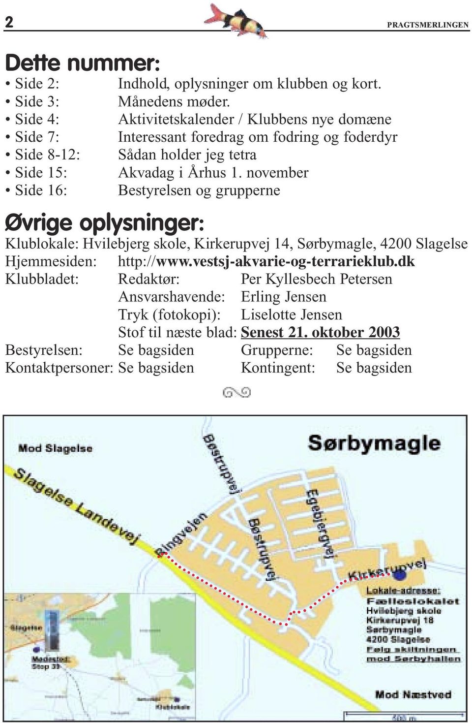 november Bestyrelsen og grupperne Klublokale: Hvilebjerg skole, Kirkerupvej 14, Sørbymagle, 4200 Slagelse Hjemmesiden: http://www.vestsj-akvarie-og-terrarieklub.