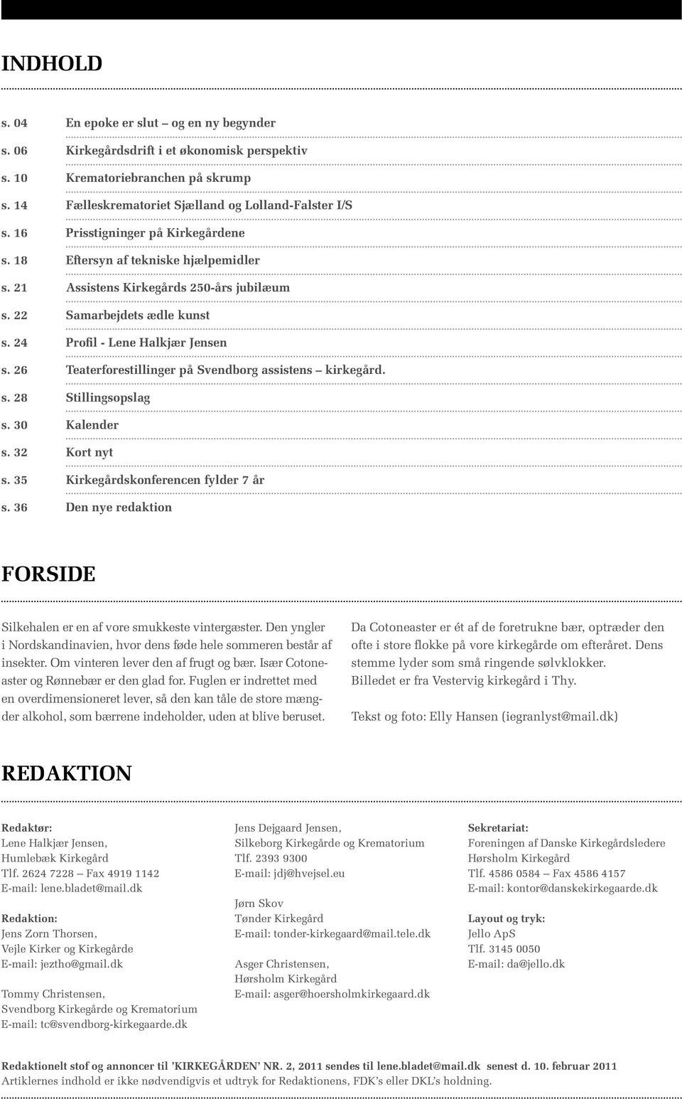 26 Teaterforestillinger på Svendborg assistens kirkegård. s. 28 Stillingsopslag s. 30 Kalender s. 32 Kort nyt s. 35 Kirkegårdskonferencen fylder 7 år s.