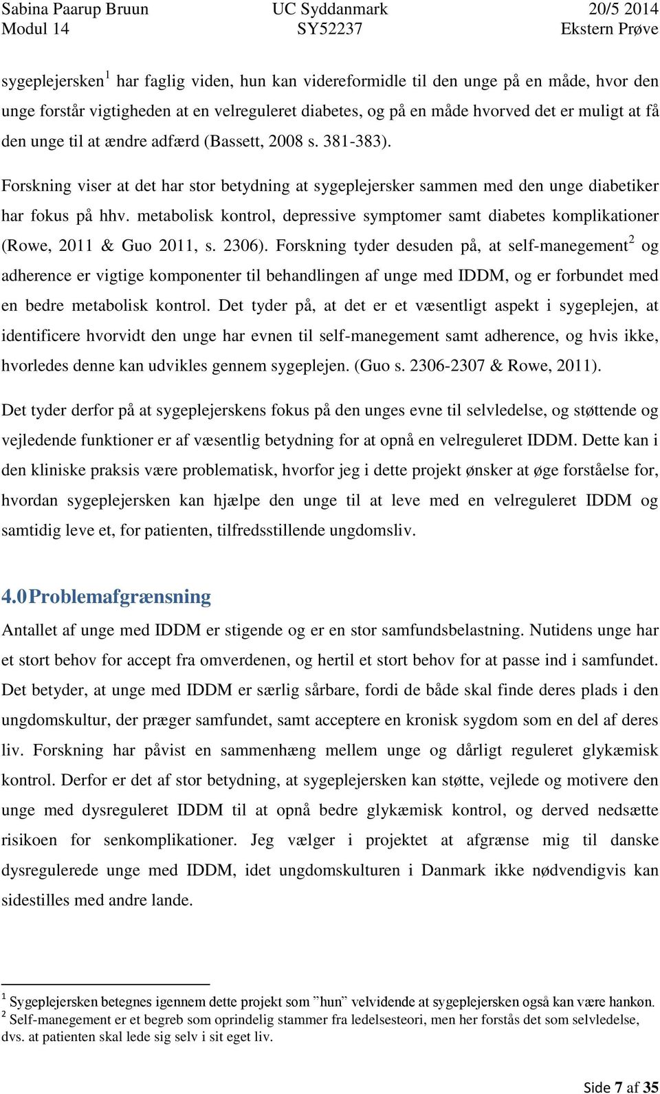 metabolisk kontrol, depressive symptomer samt diabetes komplikationer (Rowe, 2011 & Guo 2011, s. 2306).