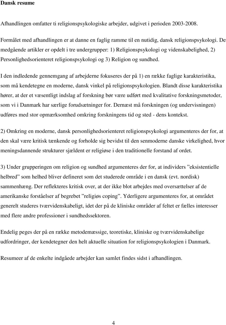 I den indledende gennemgang af arbejderne fokuseres der på 1) en række faglige karakteristika, som må kendetegne en moderne, dansk vinkel på religionspsykologien.