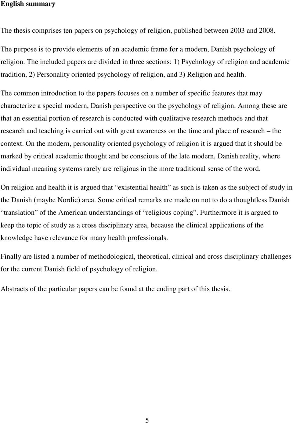 The included papers are divided in three sections: 1) Psychology of religion and academic tradition, 2) Personality oriented psychology of religion, and 3) Religion and health.