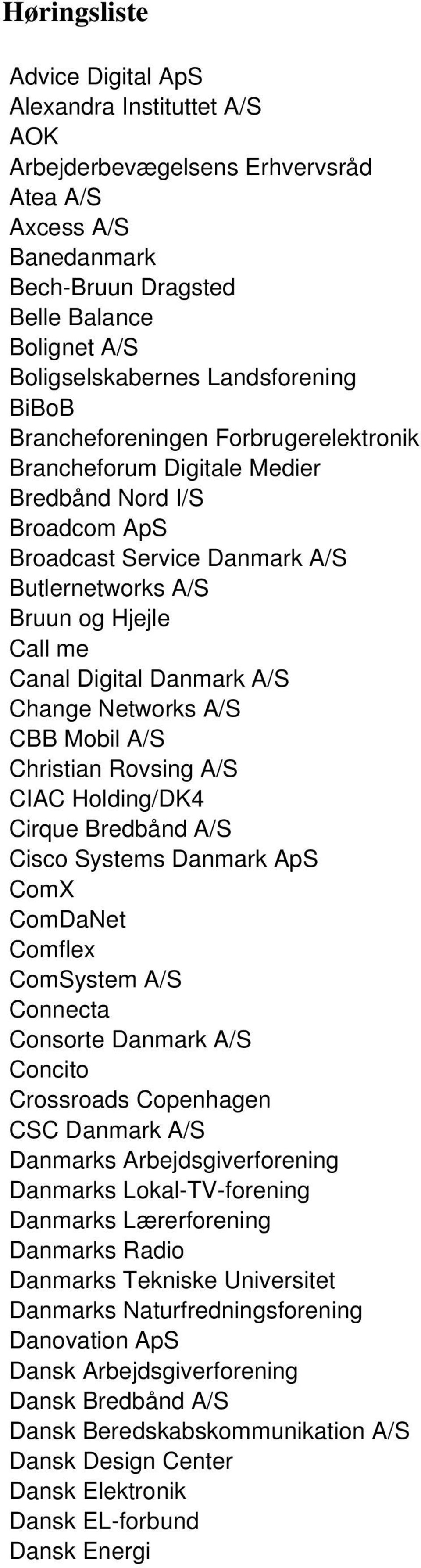 Digital Danmark A/S Change Networks A/S CBB Mobil A/S Christian Rovsing A/S CIAC Holding/DK4 Cirque Bredbånd A/S Cisco Systems Danmark ApS ComX ComDaNet Comflex ComSystem A/S Connecta Consorte