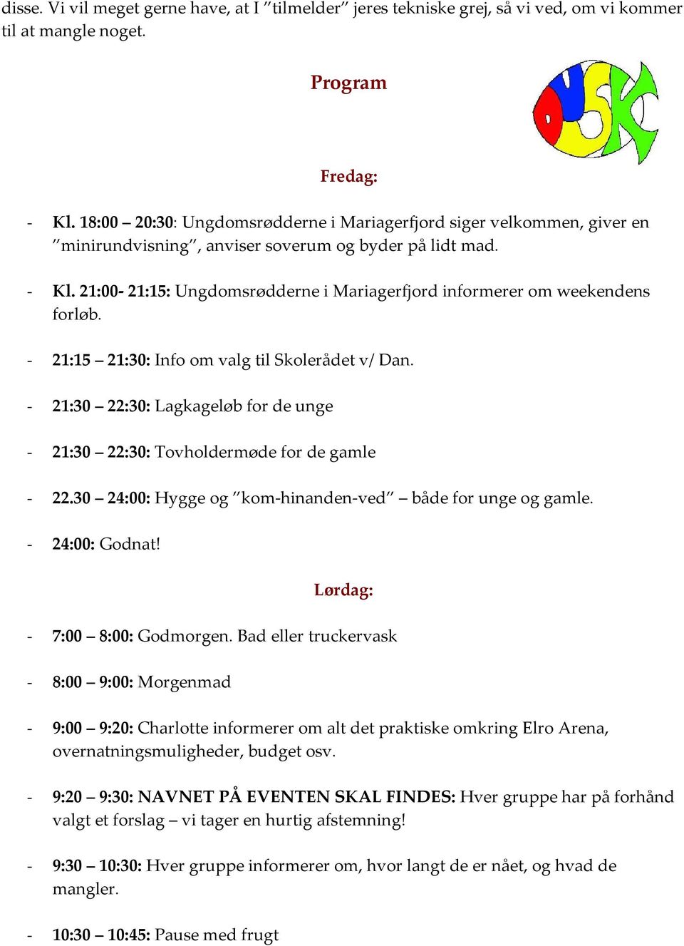 21:00-21:15: Ungdomsrødderne i Mariagerfjord informerer om weekendens forløb. - 21:15 21:30: Info om valg til Skolerådet v/ Dan.