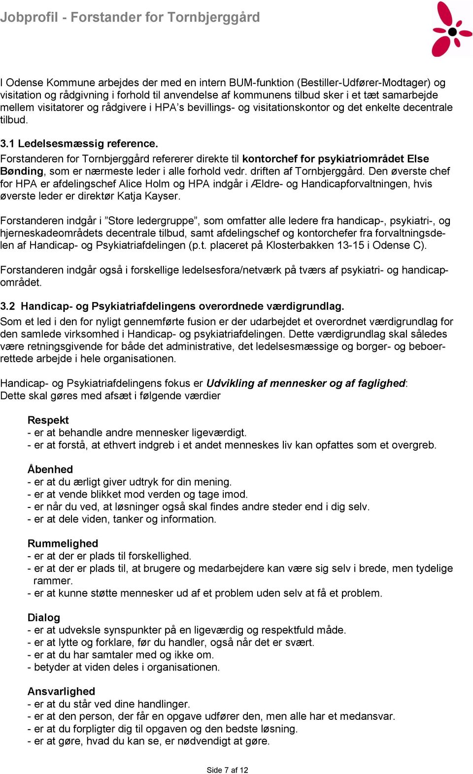 Forstanderen for Tornbjerggård refererer direkte til kontorchef for psykiatriområdet Else Bønding, som er nærmeste leder i alle forhold vedr. driften af Tornbjerggård.