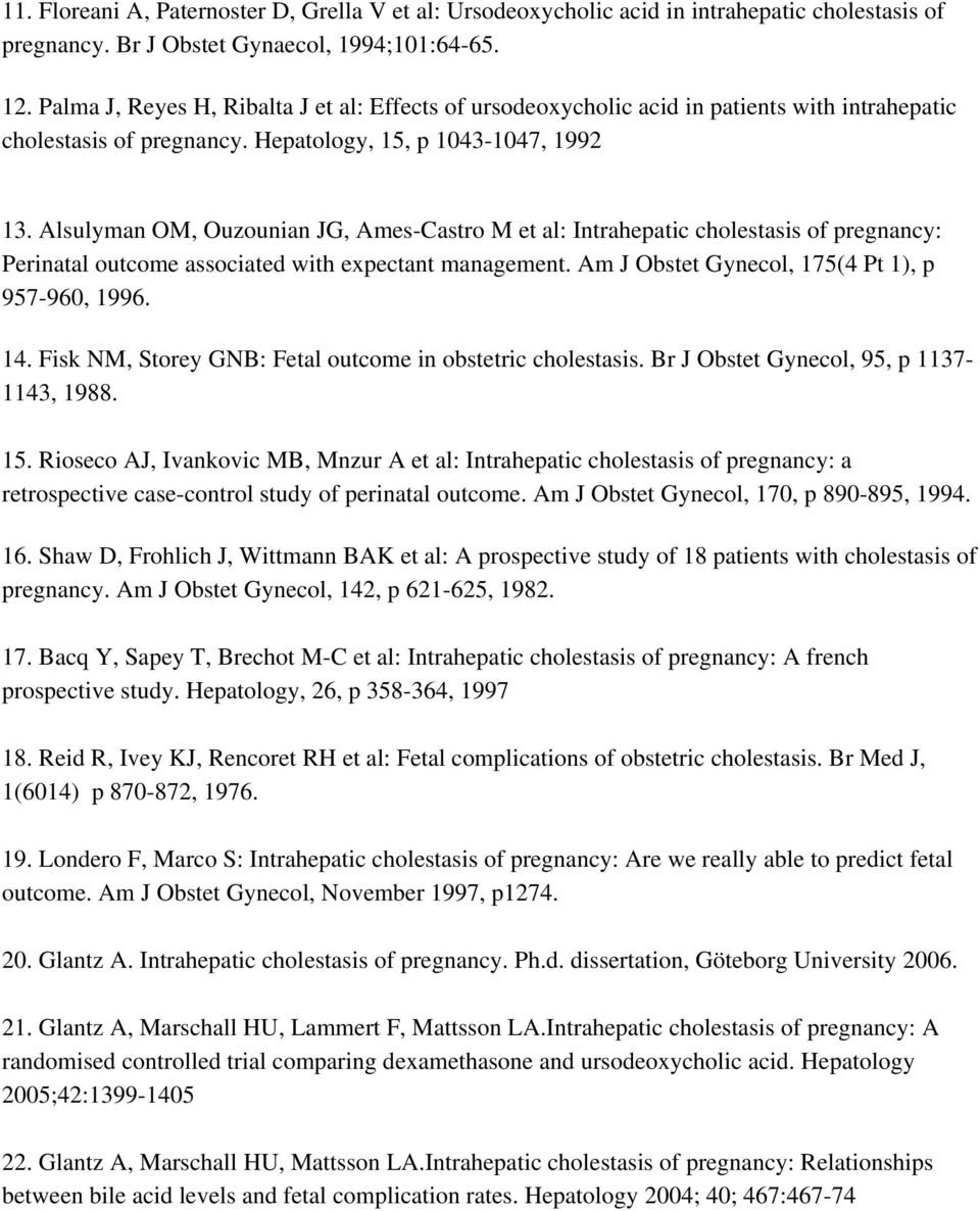 Alsulyman OM, Ouzounian JG, Ames-Castro M et al: Intrahepatic cholestasis of pregnancy: Perinatal outcome associated with expectant management. Am J Obstet Gynecol, 175(4 Pt 1), p 957-960, 1996. 14.