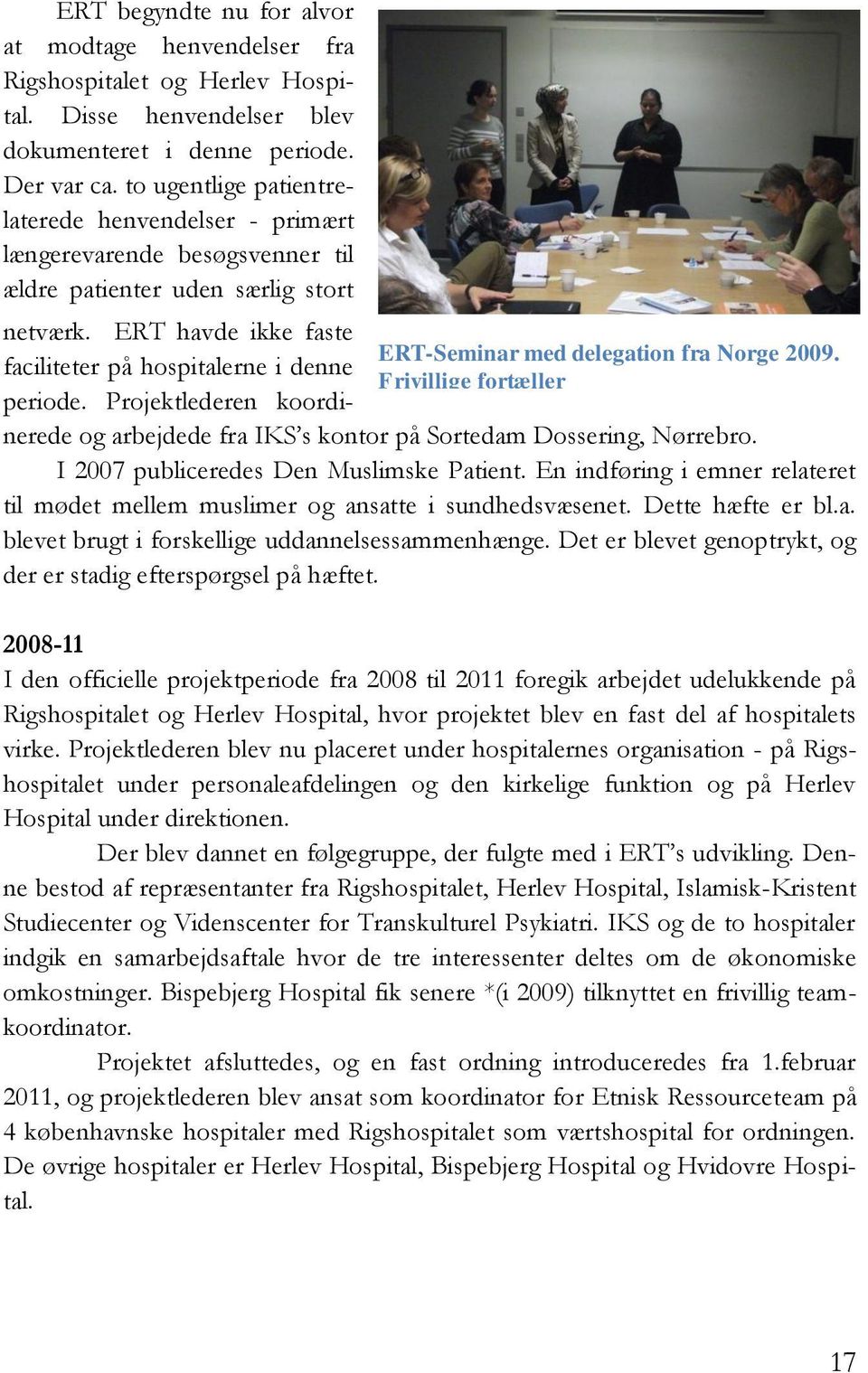ERT havde ikke faste faciliteter på hospitalerne i denne periode. Projektlederen koordinerede og arbejdede fra IKS s kontor på Sortedam Dossering, Nørrebro. I 2007 publiceredes Den Muslimske Patient.