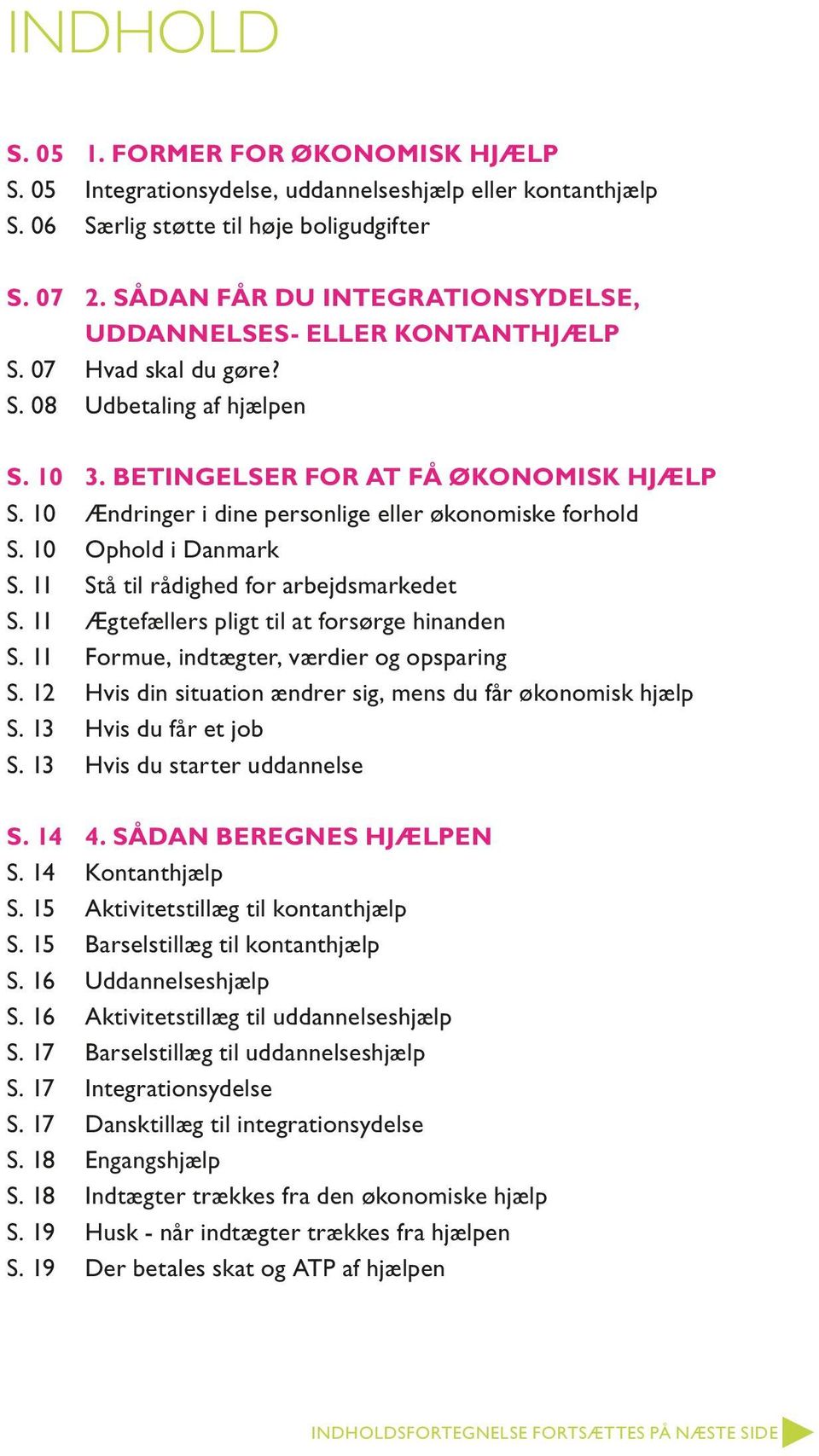10 Ændringer i dine personlige eller økonomiske forhold S. 10 Ophold i Danmark S. 11 Stå til rådighed for arbejdsmarkedet S. 11 Ægtefællers pligt til at forsørge hinanden S.