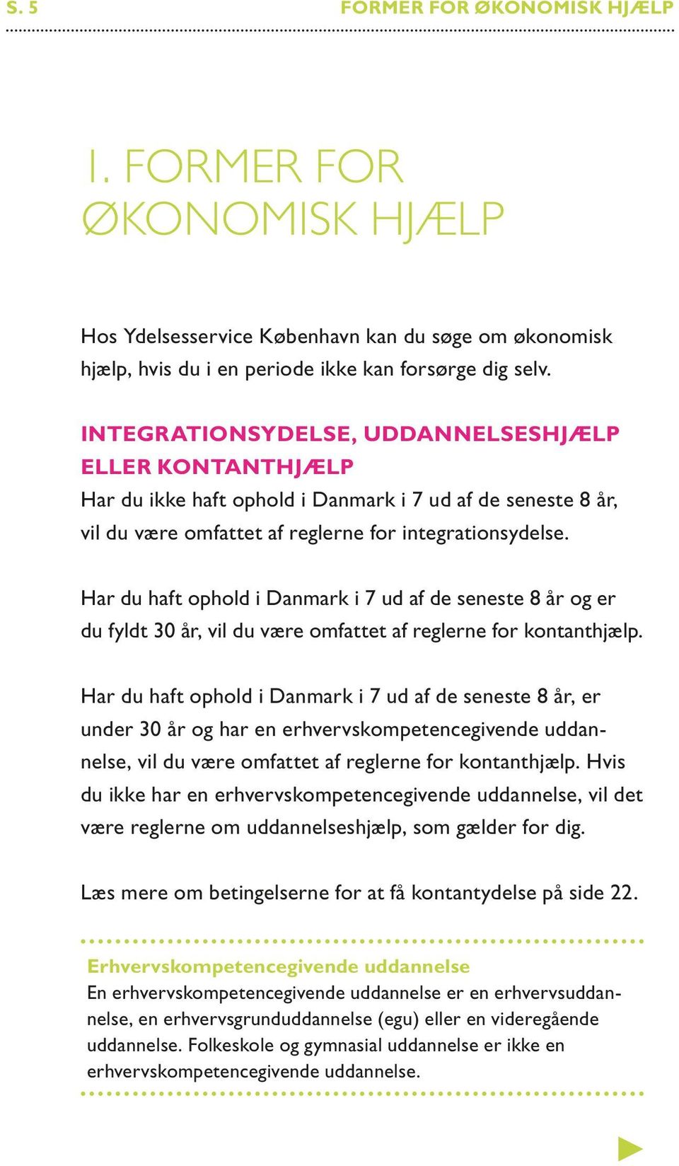 Har du haft ophold i Danmark i 7 ud af de seneste 8 år og er du fyldt 30 år, vil du være omfattet af reglerne for kontanthjælp.