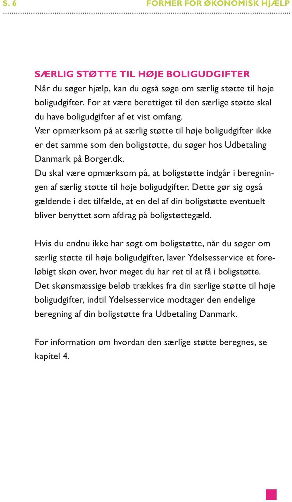 Vær opmærksom på at særlig støtte til høje boligudgifter ikke er det samme som den boligstøtte, du søger hos Udbetaling Danmark på Borger.dk.