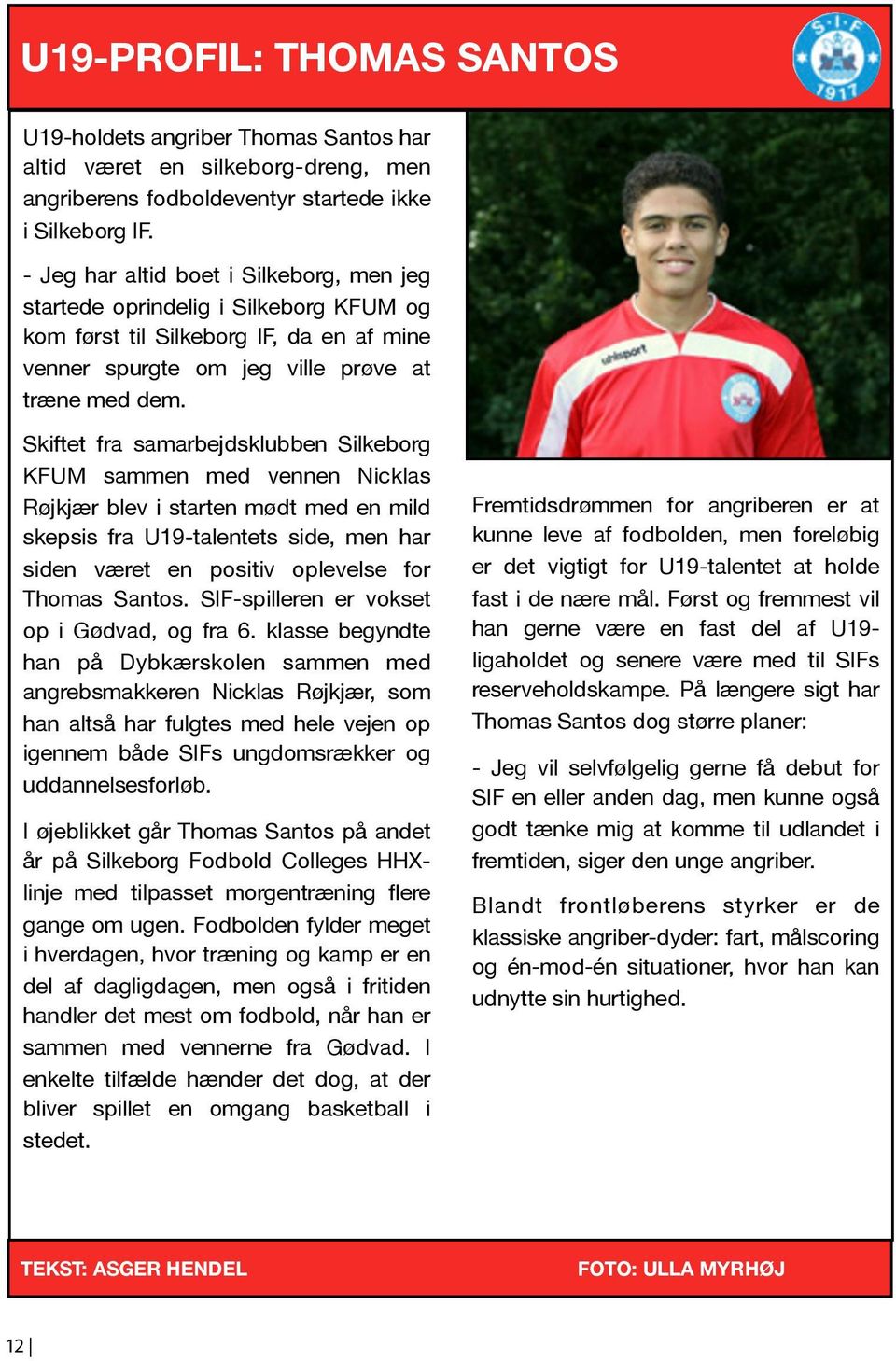 Skiftet fra samarbejdsklubben Silkeborg KFUM sammen med vennen Nicklas Røjkjær blev i starten mødt med en mild skepsis fra U19-talentets side, men har siden været en positiv oplevelse for Thomas