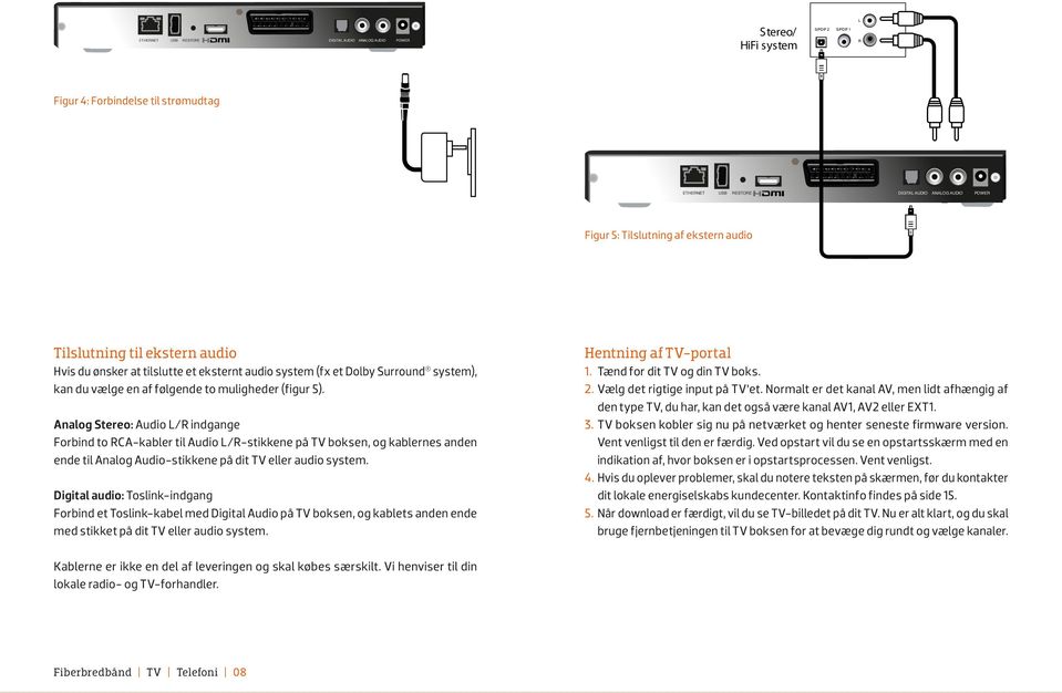 Analog Stereo: Audio L/R indgange Forbind to RCA-kabler til Audio L/R-stikkene på TV boksen, og kablernes anden ende til Analog Audio-stikkene på dit TV eller audio system.