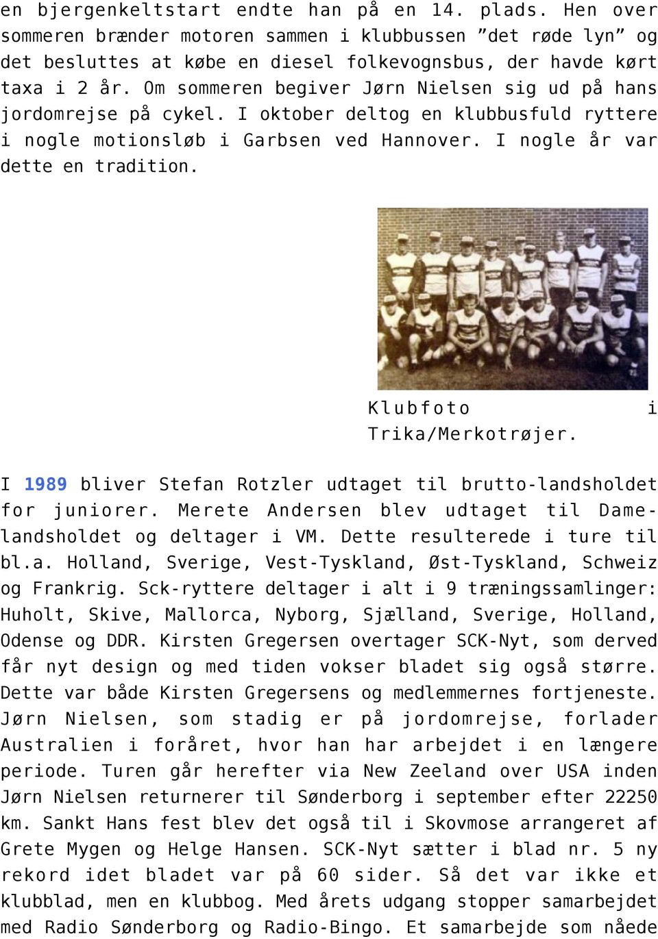 Klubfoto i Trika/Merkotrøjer. I 1989 bliver Stefan Rotzler udtaget til brutto-landsholdet for juniorer. Merete Andersen blev udtaget til Damelandsholdet og deltager i VM.