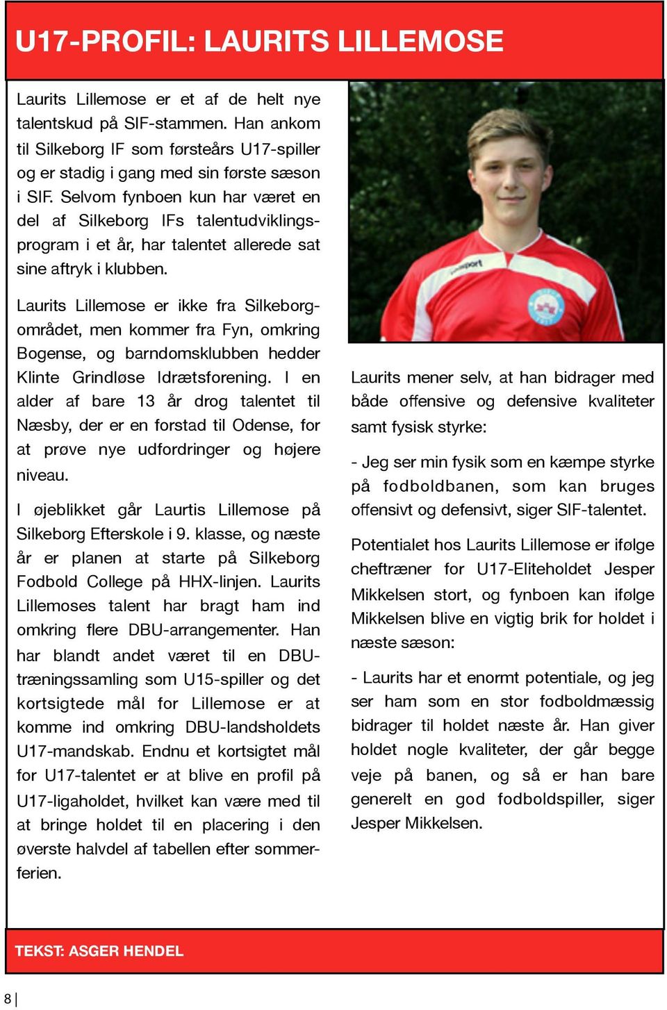 Laurits Lillemose er ikke fra Silkeborgområdet, men kommer fra Fyn, omkring Bogense, og barndomsklubben hedder Klinte Grindløse Idrætsforening.