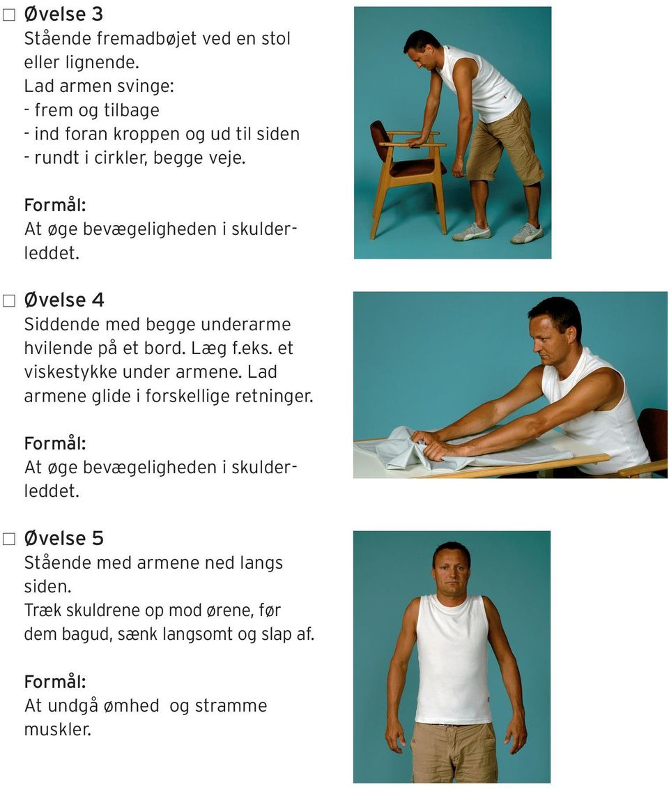 At øge bevægeligheden i skulderleddet. Øvelse 4 Siddende med begge underarme hvilende på et bord. Læg f.eks.