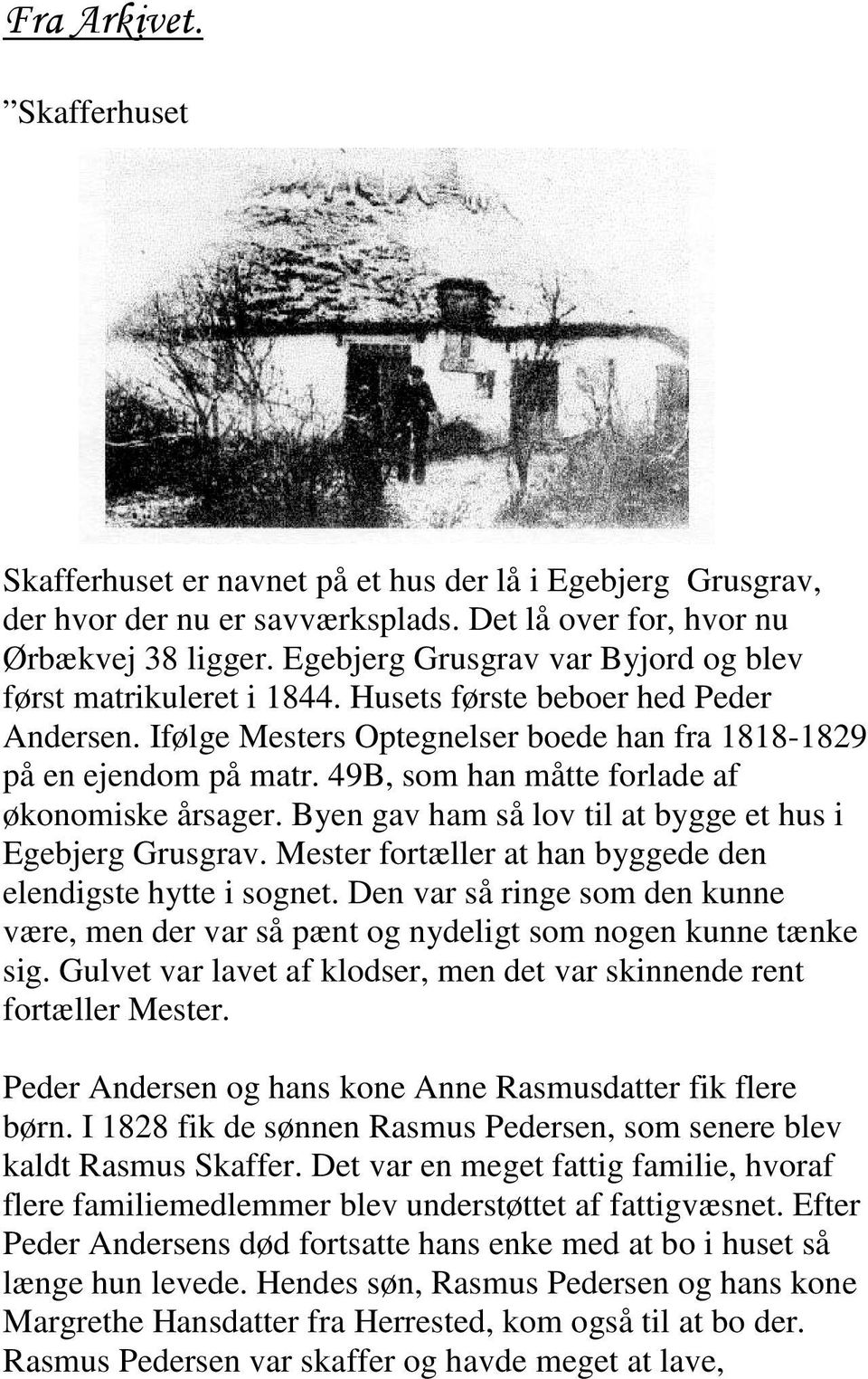 49B, som han måtte forlade af økonomiske årsager. Byen gav ham så lov til at bygge et hus i Egebjerg Grusgrav. Mester fortæller at han byggede den elendigste hytte i sognet.