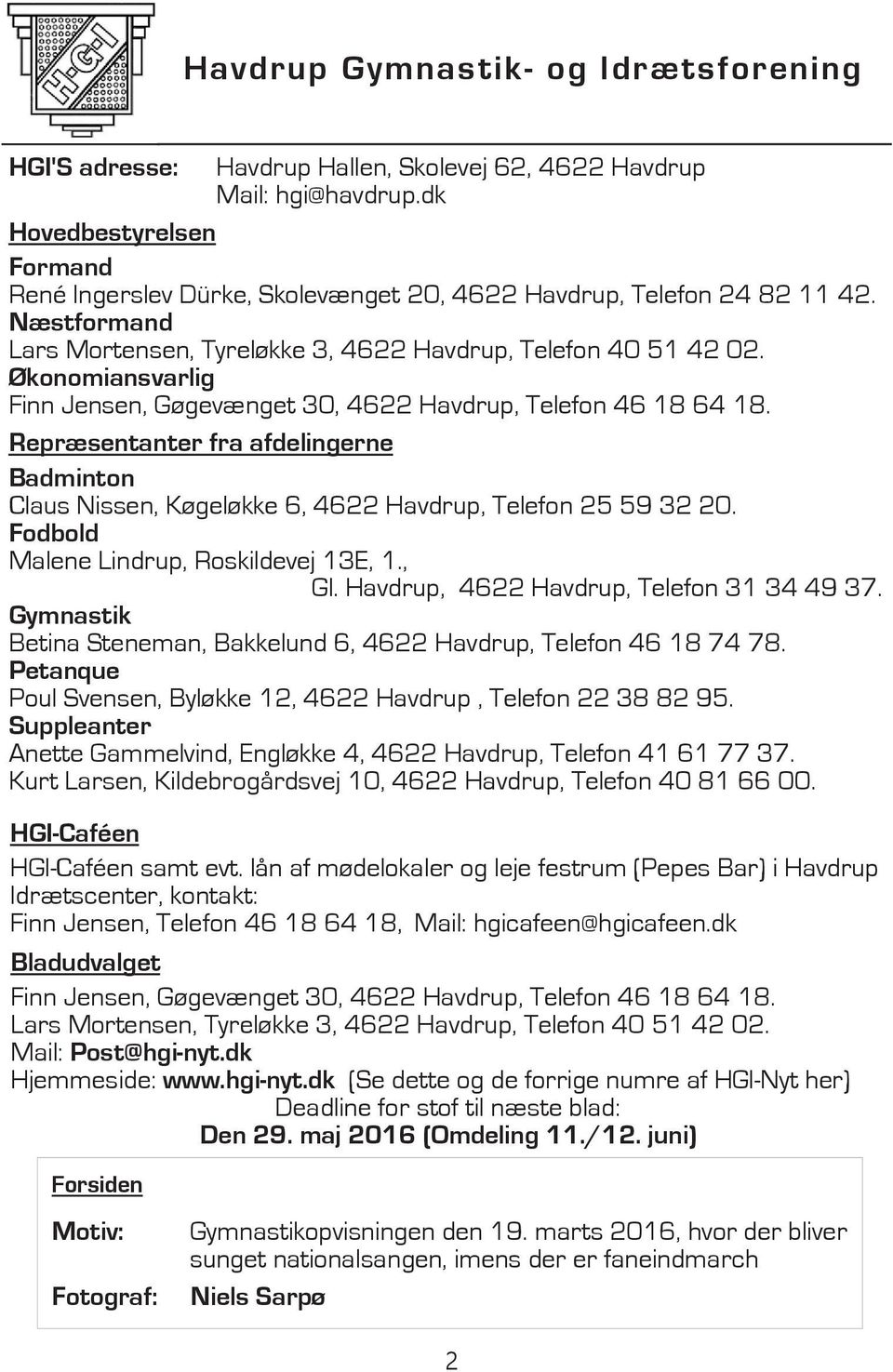 Økonomiansvarlig Finn Jensen, Gøgevænget 30, 4622 Havdrup, Telefon 46 18 64 18. Repræsentanter fra afdelingerne Badminton Claus Nissen, Køgeløkke 6, 4622 Havdrup, Telefon 25 59 32 20.