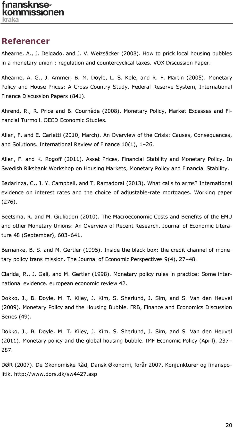 Cournède (2008). Monetary Policy, Market Excesses and Financial Turmoil. OECD Economic Studies. Allen, F. and E. Carletti (2010, March). An Overview of the Crisis: Causes, Consequences, and Solutions.