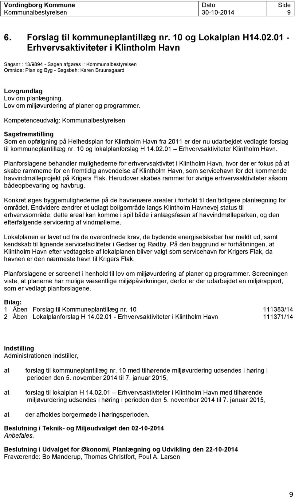 Kompetenceudvalg: Kommunalbestyrelsen Sagsfremstilling Som en opfølgning på Helhedsplan for Klintholm Havn fra 2011 er der nu udarbejdet vedlagte forslag til kommuneplantillæg nr.