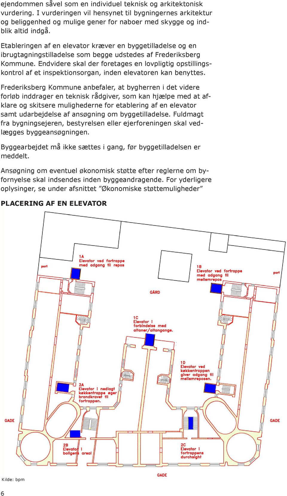 Etableringen af en elevator kræver en byggetilladelse og en ibrugtagningstilladelse som begge udstedes af Frederiksberg Kommune.
