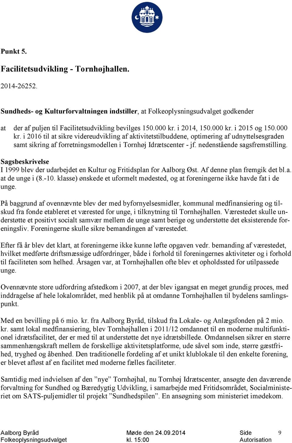 Sagsbeskrivelse I 1999 blev der udarbejdet en Kultur og Fritidsplan for Aalborg Øst. Af denne plan fremgik det bl.a. de unge i (8.-10.