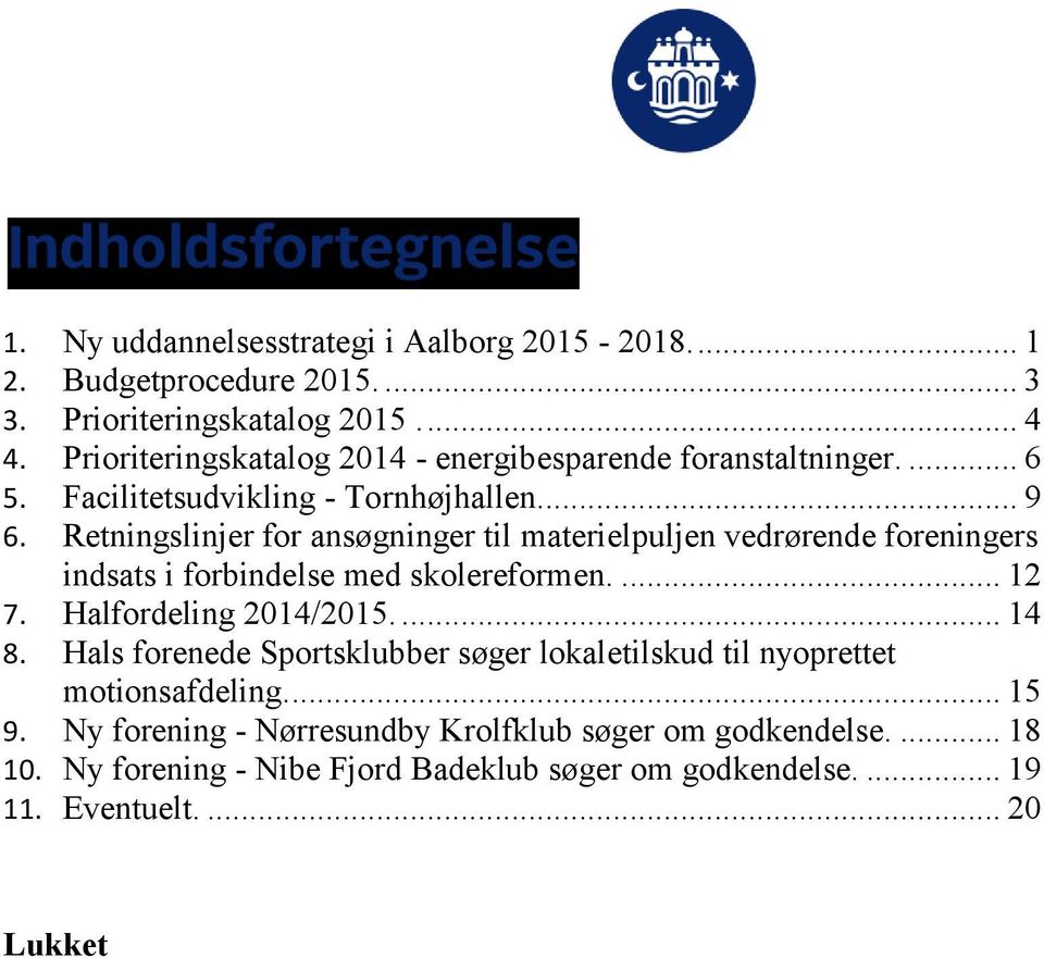 Retningslinjer for ansøgninger til merielpuljen vedrørende foreningers indss i forbindelse med skolereformen.... 12 7. Halfordeling 2014/2015.... 14 8.
