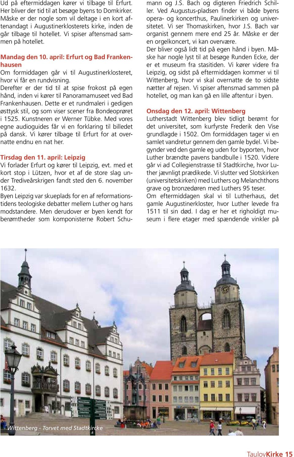 april: Erfurt og Bad Frankenhausen Om formiddagen går vi til Augustinerklosteret, hvor vi får en rundvisning.