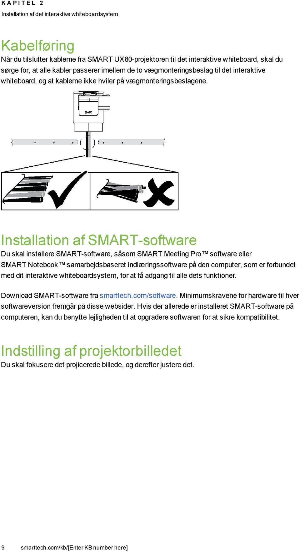 Installation af SMART-software Du skal installere SMART-software, såsom SMART Meeting Pro software eller SMART Notebook samarbejdsbaseret indlæringssoftware på den computer, som er forbundet med dit