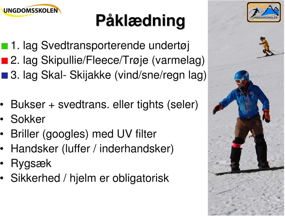 lag Skal- Skijakke (vind/sne/regn lag) Bukser + svedtrans.