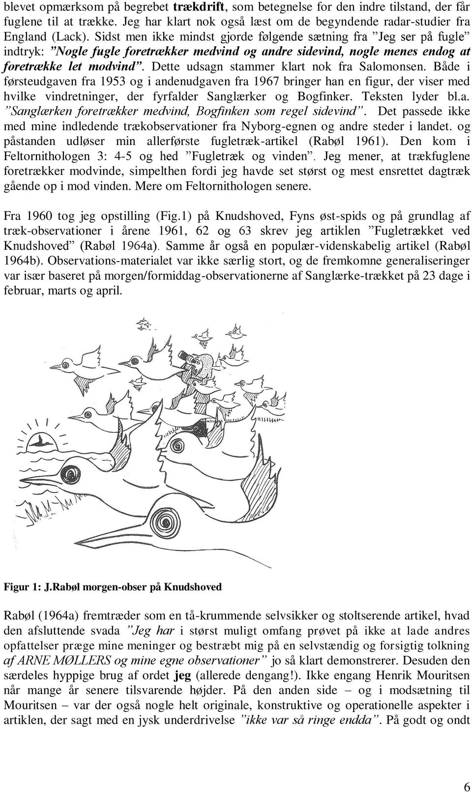 Dette udsagn stammer klart nok fra Salomonsen. Både i førsteudgaven fra 1953 og i andenudgaven fra 1967 bringer han en figur, der viser med hvilke vindretninger, der fyrfalder Sanglærker og Bogfinker.