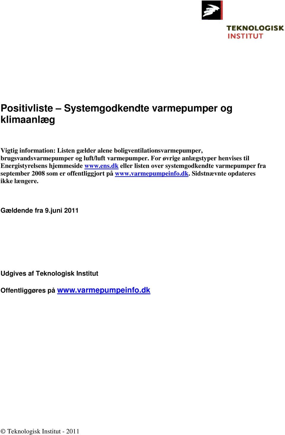 ens.dk eller listen over systemgodkendte r fra september 2008 som er offentliggjort på www.info.dk. Sidstnævnte opdateres ikke længere.
