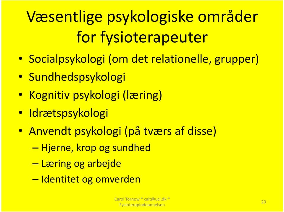 Kognitiv psykologi (læring) Idrætspsykologi Anvendt psykologi (på