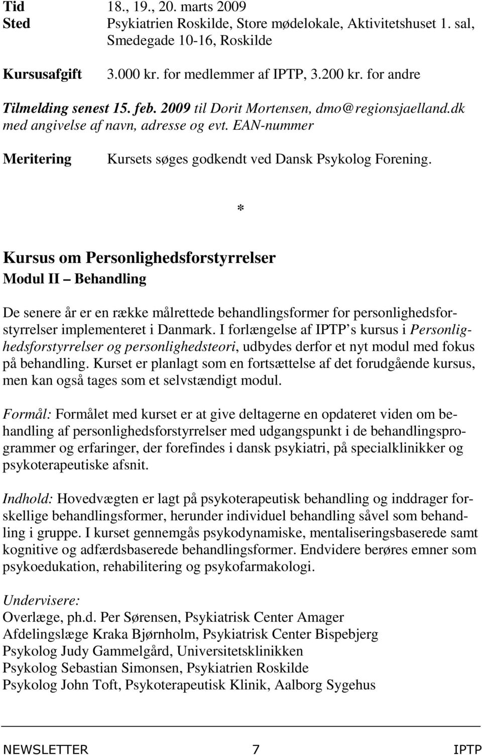* Kursus om Personlighedsforstyrrelser Modul II Behandling De senere år er en række målrettede behandlingsformer for personlighedsforstyrrelser implementeret i Danmark.