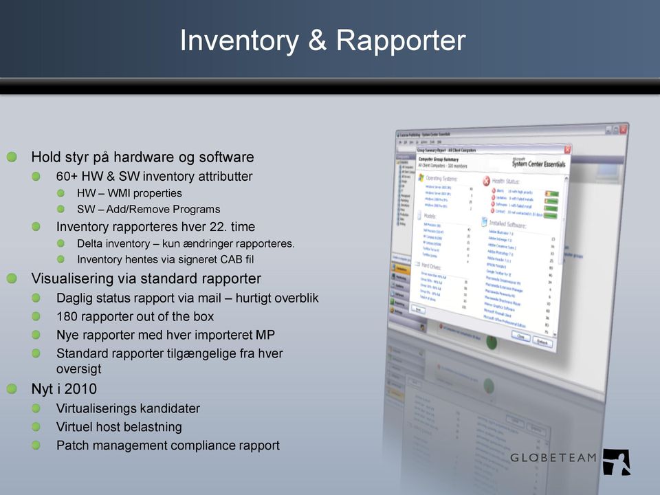 Inventory hentes via signeret CAB fil Visualisering via standard rapporter Daglig status rapport via mail hurtigt overblik 180 rapporter