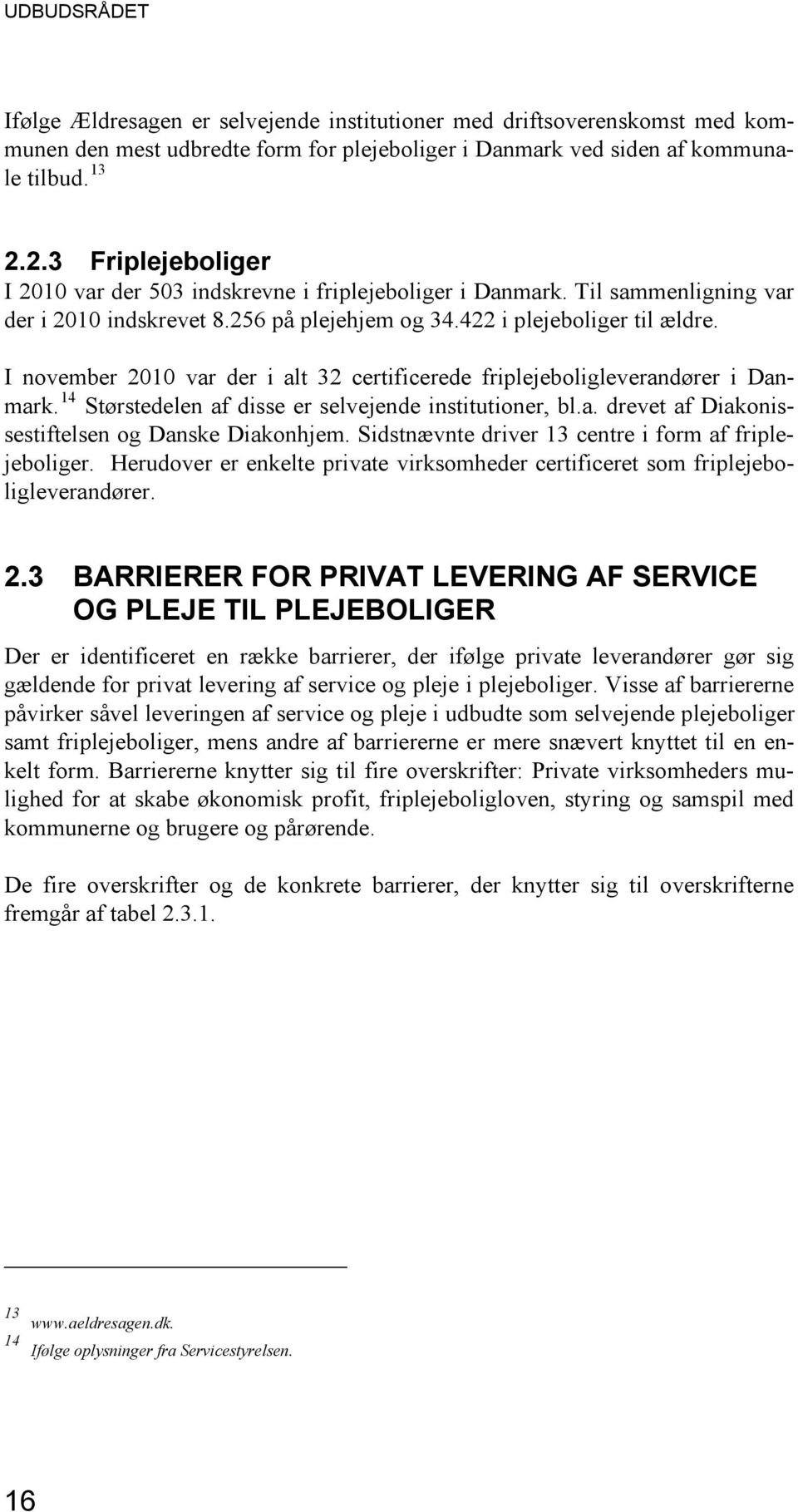 I november 2010 var der i alt 32 certificerede friplejeboligleverandører i Danmark. 14 Størstedelen af disse er selvejende institutioner, bl.a. drevet af Diakonissestiftelsen og Danske Diakonhjem.