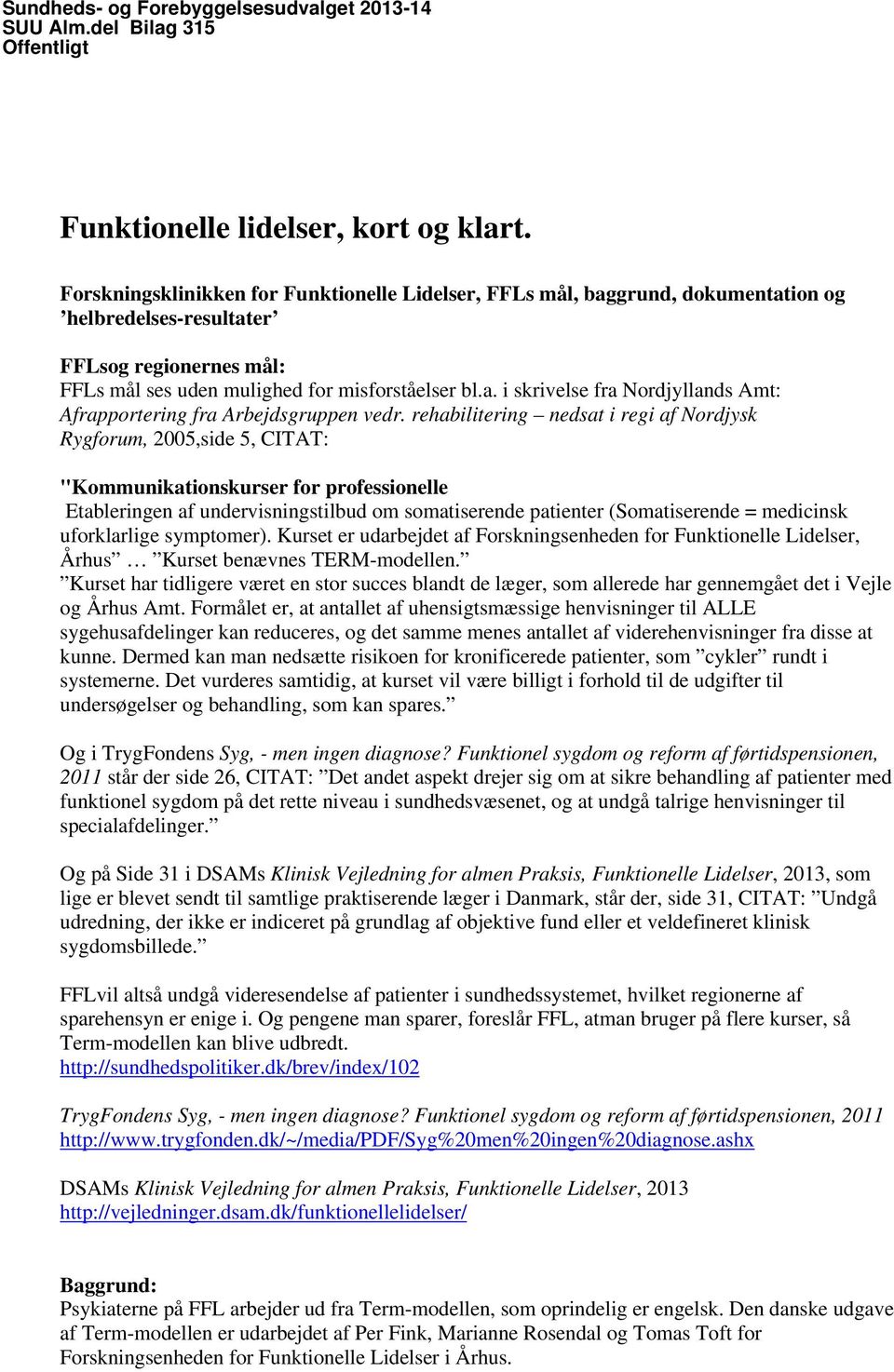 rehabilitering nedsat i regi af Nordjysk Rygforum, 2005,side 5, CITAT: "Kommunikationskurser for professionelle Etableringen af undervisningstilbud om somatiserende patienter (Somatiserende =