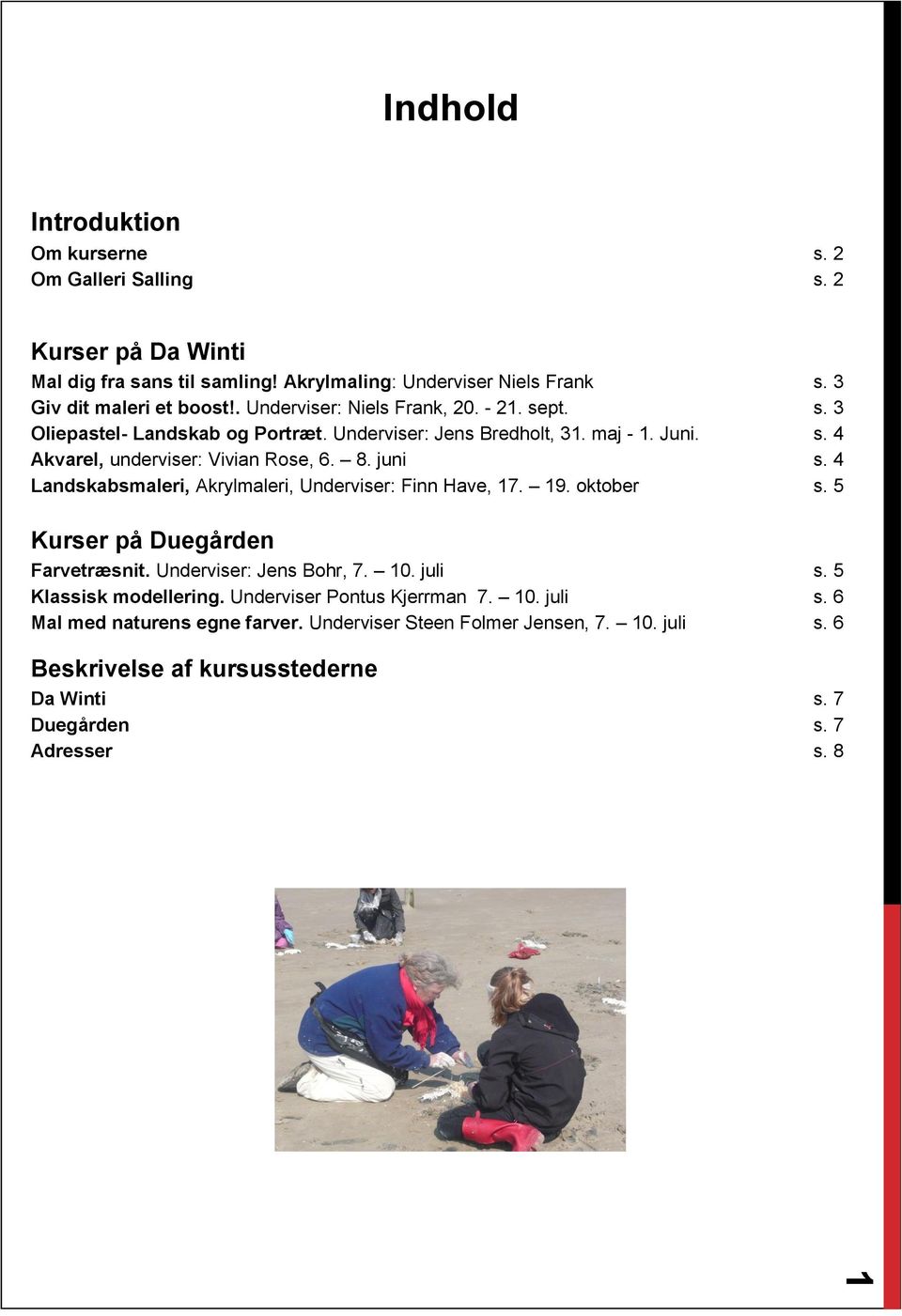 4 Landskabsmaleri, Akrylmaleri, Underviser: Finn Have, 17. 19. oktober s. 5 Kurser på Duegården Farvetræsnit. Underviser: Jens Bohr, 7. 10. juli s. 5 Klassisk modellering.